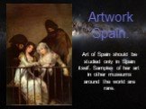 Artwork Spain. Art of Spain should be studied only in Spain itself. Samples of her art in other museums around the world are rare.