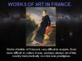 Works of art in France. Works of artists of France is very difficult to acquire. Even more difficult to collect. It was, perhaps, always. Art of this country had practically no crisis was prestigious.