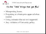 It’s the “little” things that get you! Misreporting hours. Forgetting to obtain prior approval when needed. Using estimates that are not supported. Any violation of University policy.