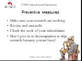 Preventive Measures. Make sure your controls are working Review and reconcile Check the work of your subordinates Don’t give in to the temptation to skip controls because you are busy!