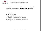 What happens after the audit? Follow-up Review corrective action Report to Audit Committee