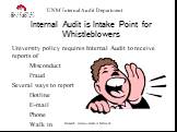 Internal Audit is Intake Point for Whistleblowers. University policy requires Internal Audit to receive reports of Misconduct Fraud Several ways to report Hotline E-mail Phone Walk in