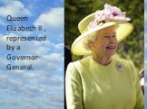 Queen Elizabeth ll , represented by a Governor-General.