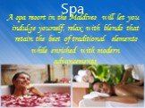 Spa. A spa resort in the Maldives will let you indulge yourself, relax with blends that retain the best of traditional elements while enriched with modern advancements.