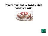 Would you like to make a fruit cake yourself?
