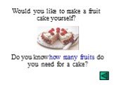 Do you know how many fruits do you need for a cake?