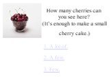 How many cherries can you see here? (It’s enough to make a small cherry cake.)
