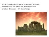 Ancient Observatory, places of worship of Druids, a landing pad for aliens and even a portal to another dimension - it's Stonehenge.