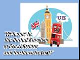 “Welcome to the United Kingdom of Great Britain and Northern Ireland!”
