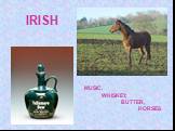 MUSIC, WHISKEY, BUTTER, HORSES IRISH
