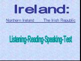 Ireland: Northern Ireland The Irish Republic. Listening-Reading-Speaking-Test
