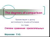 The degrees of comparison. Презентация к уроку английского языка в 6 классе по теме: Степени сравнения прилагательных Морозова Л.Ю.
