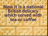 Now it is a national British delicacy which served with tea or coffee
