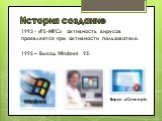 1993 - «PS-MPC» активность вирусов проявляется при активности пользователя. 1995 – Выход Windows 95. Вирус: «Concept»