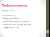 Свойства алгоритма (версия Д.Кнута) - конечность; - определенность; - наличие входных данных; - наличие выходных данных; - эффективность.