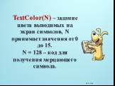 TextColor(N) – задание цвета выводимых на экран символов, N принимает значения от 0 до 15. N = 128 – код для получения мерцающего символа.