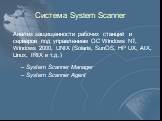 Система System Scanner. Анализ защищенности рабочих станций и серверов под управлением ОС Windows NT, Windows 2000, UNIX (Solaris, SunOS, HP UX, AIX, Linux, IRIX и т.д.). System Scanner Manager System Scanner Agent