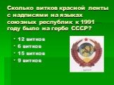 Сколько витков красной ленты с надписями на языках союзных республик к 1991 году было на гербе СССР? 12 витков 6 витков 15 витков 9 витков