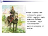 Свои подвиги они совершали ради своего народа, ради девушки Забавы Путятичны, ради освобождения русских городов от врагов.