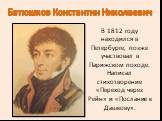 Батюшков Константин Николаевич. В 1812 году находился в Петербурге, позже участвовал в Парижском походе. Написал стихотворение «Переход через Рейн» и «Послание к Дашкову».