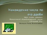 Нахождение числа по его дроби. Автор: учитель математики Мариупольской общеобразовательной школы І-ІІІ ступеней № 41 Белецкая Елена Валентиновна