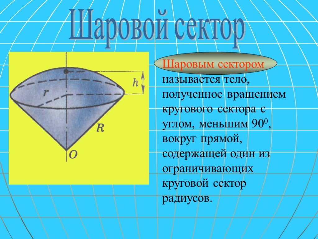 Сектором называют. Тело полученное вращением кругового сектора с углом меньшим. Шаровой сектор. Тела вращения шаровой сектор. Шаровым сектором называется тело.