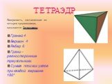 ТЕТРАЭДР. Поверхность, составленная из четырех треугольников, называется Тетраэдром. Граней 4 Вершин 4 Ребер 6 Грани – равносторонние треугольники Сумма плоских углов при каждой вершине 180°