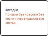 Загадка. Пришла без красок и без кисти и перекрасила все листья.