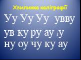 Хвилинка каліграфії. Уу Уу Уу увву ув ку ру ау їу ну оу чу ку ау