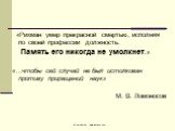 «Рихман умер прекрасной смертью, исполняя по своей профессии должность. Память его никогда не умолкнет.» «…чтобы сей случай не был истолкован противу приращений наук» М. В. Ломоносов