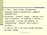 С 1744 г. Георг Рихман руководитель кафедры физики и физического кабинета Академии наук. «В физике, – говорил ученый, – нелегко что-либо установить, не прибегая к опытам и испытаниям, а голые рассуждения, не подкрепленные опытом, часто ведут к ошибкам» С 1742 по 1753 гг. он читал лекции молодым русс