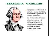 БЕНЖАМИН ФРАНКЛИН. Американский физик и политический деятель Бенжамин Франклин в 1778 г. Изменил понятие «стеклянное» электричество на положительное, а «смоляное» назвал отрицательным электричеством.