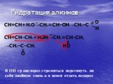 Гидратация алкинов. = O H. CH≡CH–CH3+HOH→CH2=CH–CH3 →CH2–C–CH3. HO. В OH гр кислород стремиться перетянуть на себя двойную связь а в замен отдать водарод. Hg2+. CH≡CH+H2O→CH2=CH–OH→CH2–C