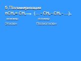 5.Полимеризация nCН2= CН2 (… - СН2 - СН2 - …)n мономер полимер Этилен Полиэтилен