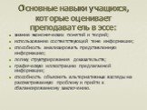 Основные навыки учащихся, которые оценивает преподаватель в эссе: знание экономических понятий и теорий; использование соответствующей теме информации; способность анализировать представленную информацию; логику структурирования доказательств; графическую иллюстрацию предлагаемой информации; способн