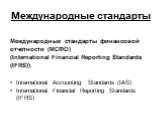 Международные стандарты. Международные стандарты финансовой отчетности (МСФО) (International Financial Reporting Standards (IFRS)): International Accounting Standards (IAS) International Financial Reporting Standards (IFRS)