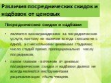 Посреднические скидки и надбавки. являются вознаграждением за посреднические услуги, поэтому их наличие всегда связано не с одной, а с несколькими ценовыми стадиями; число стадий прямо пропорционально числу посредников. самое главное - в отличие от ценовых посреднические скидки и надбавки далеко не 