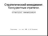 Стратегический менеджмент. Конкурентные стратегии. __________________________ STRATEGIC MANAGEMENT. Подготовила: и. о. нач. ОКЗ И. В. Литвинова