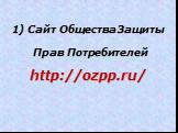 Cайт Общества Защиты Прав Потребителей http://ozpp.ru/