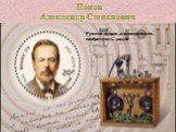 Попов Александр Степанович. Русский физик и электротехник, изобретатель радио