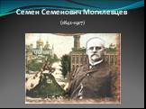 Семен Семенович Могилевцев. (1842-1917)