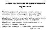 Депрессия в неврологической практике. Частота депрессий у больных соматических и неврологических стационаров достигает 58% S.L. Dubovsky 2003 Депрессия является фактором риска соматических заболеваний, ухудшая их течение и прогноз Депрессия увеличивает продолжительность и стоимость лечения пациента 