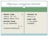 ниско´лько н; числ., В. = И., других форм нет разгру´зчик мо 3а (рабочий); м 3а (приспособление). тушева´ть нсв 2 а, ё упру´гий п 3а, сравн. затрудн. Образцы словарных статей