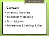 Сегодня. Intents & Receivers Broadcast messaging Data Adapters Preferences & Settings & Files. Лекция 4, слайд 2