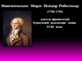 (1758–1794) деятель французской буржуазной революции конца XVIII века. Максимильен Мари Изидор Робеспьер