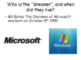 Bill Gates The Chairman of Microsoft was born on October 8th 1955