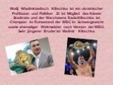 Vitalij Wladimirowitsch Klitschko ist ein ukrainischer Profiboxer und Politiker .Er ist Mitglied des Kiewer Stadtrats und der Werchowna Rada.Klitschko ist Champion im Ruhestand der WBC im Schwergewicht sowie ehemaliger Weltmeister nach Version der WBO. Sein jüngerer Bruder ist Vladimir Klitschko.