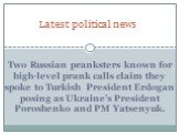 Two Russian pranksters known for high-level prank calls claim they spoke to Turkish President Erdogan posing as Ukraine’s President Poroshenko and PM Yatsenyuk.