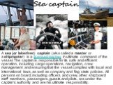 Sea captain. A sea (or lake/river) captain (also called a master or a shipmaster) is a licensed mariner in ultimate command of the vessel. The captain is responsible for its safe and efficient operation, including cargo operations, navigation, crew management and ensuring that the vessel complies wi