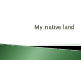 My native land